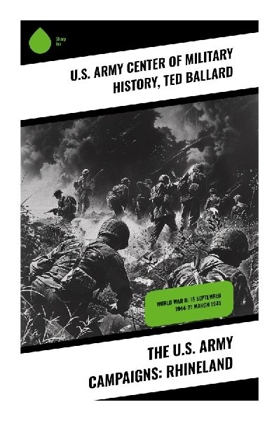The U.S. Army Campaigns: Rhineland: Comprehensive Insights into the Pivotal Rhineland Campaign of WWII