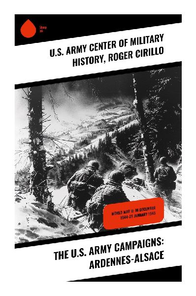 The U.S. Army Campaigns: Ardennes-Alsace: Exploring Strategic Depths of the Battle of the Bulge in WWII