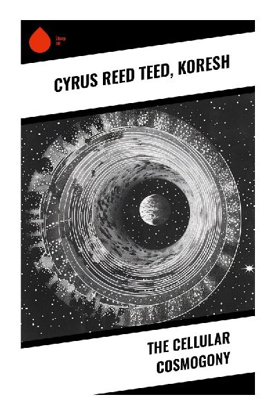 The Cellular Cosmogony: Exploring 19th Century Spiritual Cosmology and Unconventional Universe Models Through Philosophical Inquiry