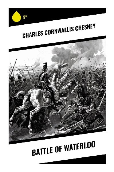 Battle of Waterloo: A Strategic Analysis of the Hundred Days Campaign, Wellingtons Tactics, and the Prussian Alliance