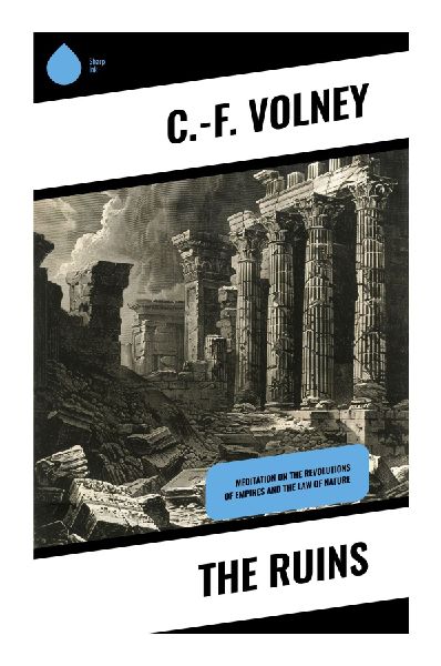The Ruins: An Enlightenment Meditation on Empire, Religion, Revolution, and the Fragility of Civilizations