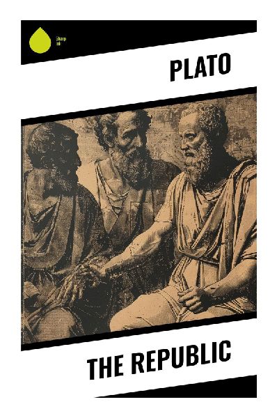 The Republic: A Socratic Dialogue on Justice, Virtue, the Ideal State, and the Philosopher-King