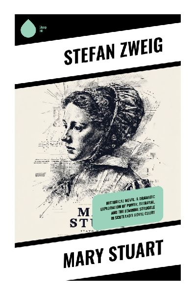 Mary Stuart: A Psychological Royal Biography of Tudor Court Intrigue, Reformation Scotland, and a Tragic Queen's Fall