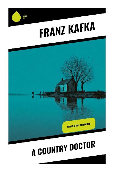 A Country Doctor: A Surreal Medical Parable of a Snowbound House Call, Existential Guilt, and Modernist Nightmare