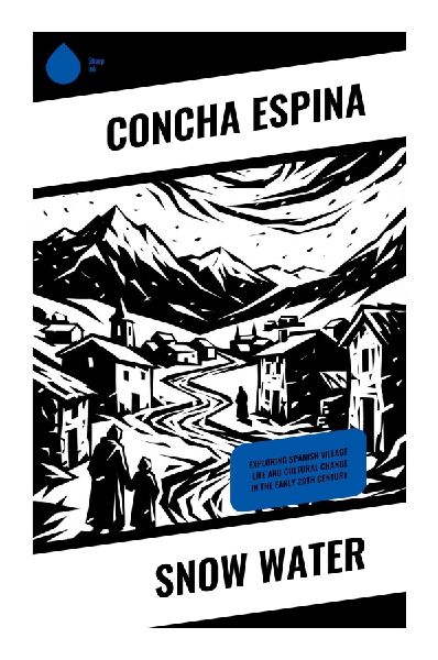 Snow Water: A Spanish Regional Classic of Rural Family Conflict, Catholic Duty, and Womens Inner Lives