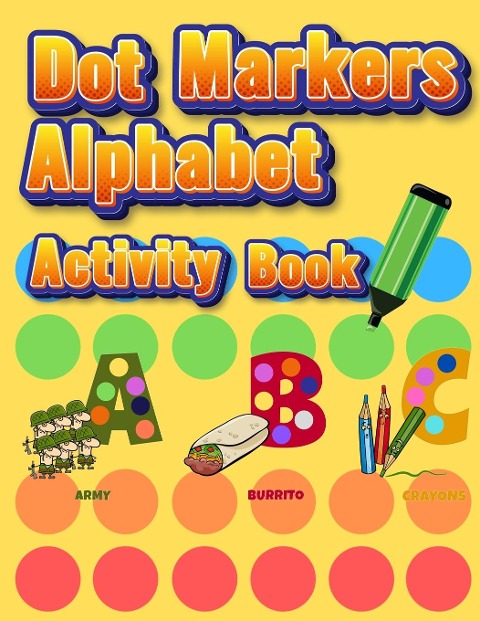 Dot Markers Alphabet Activity Book: Easy Guided BIG DOTS | Do a dot page a day | Giant, Large, Jumbo and Cute Alphabet Art Paint Daubers Kids for Toddler, Preschool, Kindergarten, Girls, Boys