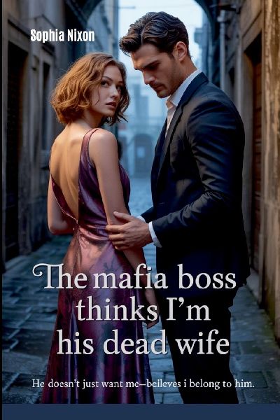 The Mafia Boss Thinks I'm His Dead Wife: He Doesn't Just Want Me-He Believes I Belong to Him