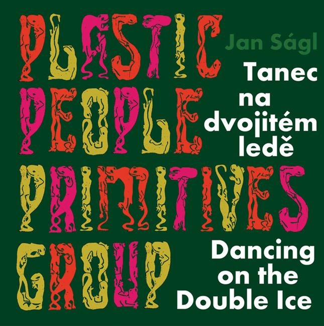 Jan Ságl: Plastic People Primitives Group: Dancing on the Double Ice