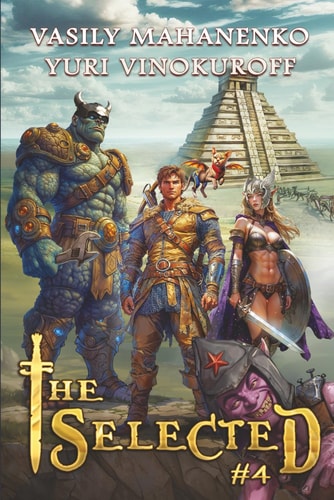 The Selected (Book 4) A LitRPG Action Adventure Series