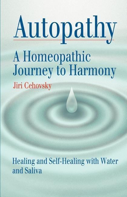 Autopathy: A Homeopathic Journey to Harmony, Healing and Self-Healing with Water and Saliva