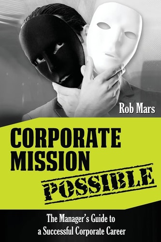 Corporate Mission Possible The Manager's Guide to a Successful Corporate Career