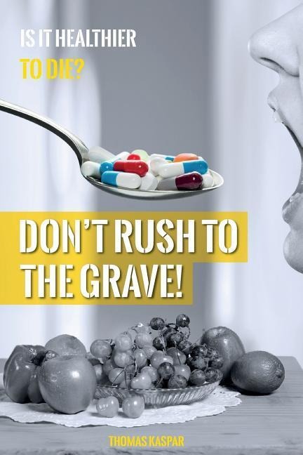 Dont Rush to the Grave!: WARNING: Informations contained in this Book may save your Life!