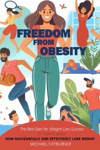 Freedom from Obesity How to Successfully and Effectively Lose Weight
