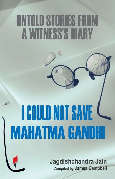 I Could Not Save Mahatma Gandhi: Untold Stories from a Witness's Diary