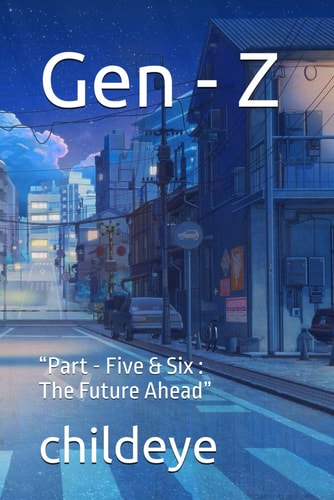 Gen - Z "Part - Five & Six: The Future Ahead"