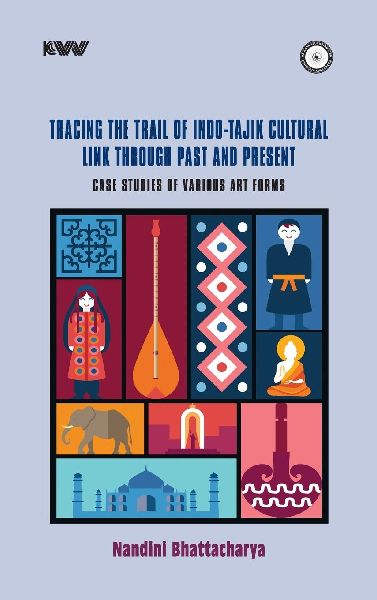 Tracing the Trail of Indo-Tajik Cultural Link Through Past and Present: Case Studies of Various Art Forms