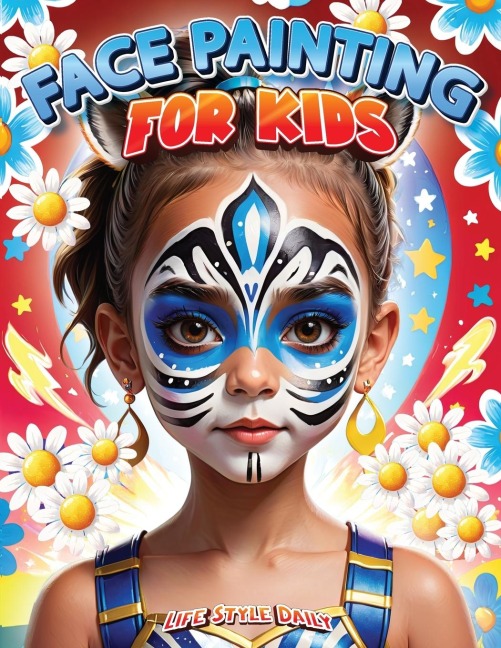Face Painting for Kids: A Beginners Step-by-Step Guide to Creative Face Art for Parties and Events - Easy Designs for Kids, Toddlers, Preschoolers, Children, and Teens
