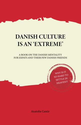 Danish Culture is an 'Extreme' A Book on Danish Mentality for Expats and Their Few Danish Friends