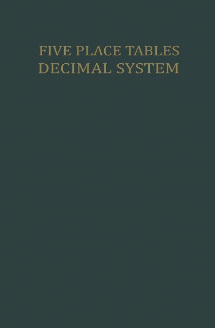 Five Place Tables: Logarithms of Integers Logarithms and Natural Values of Trigonometric Functions in the Decimal System for Each Grade from 0 to 100 Grades with Interpolation Tables