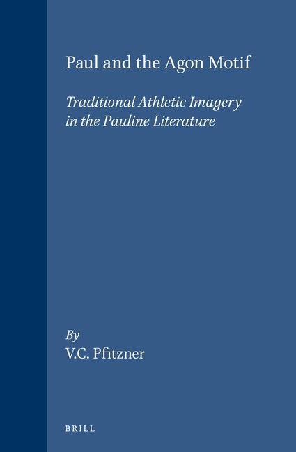 Paul and the Agon Motif: Traditional Athletic Imagery in the Pauline Literature