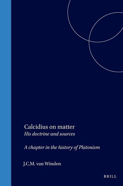 Calcidius on Matter: His Doctrine and Sources: A Chapter in the History of Platonism