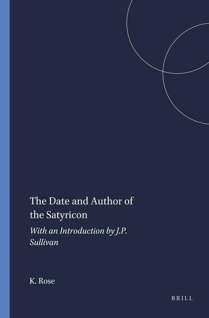 The Date and Author of the Satyricon: With an Introduction by J.P. Sullivan