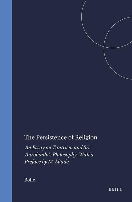 The Persistence of Religion: An Essay on Tantrism and Sri Aurobindo's Philosophy. with a Preface by M. Éliade
