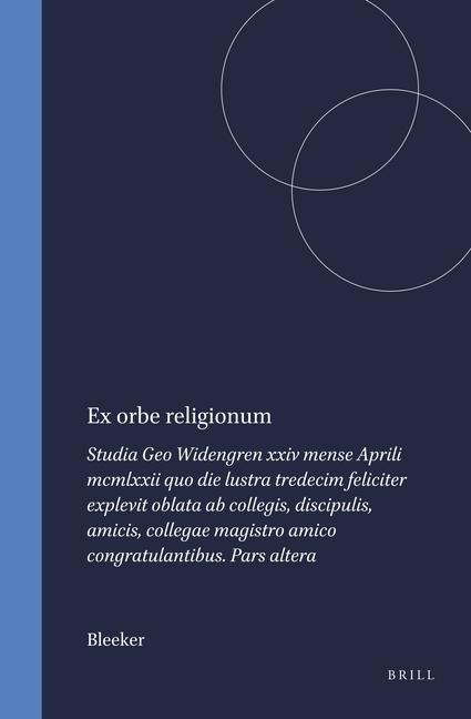 Ex Orbe Religionum: Studia Geo Widengren XXIV Mense Aprili MCMLXXII Quo Die Lustra Tredecim Feliciter Explevit Oblata AB Collegis, Discipulis, Amicis, Collegae Magistro Amico Congratulantibus. Pars Altera
