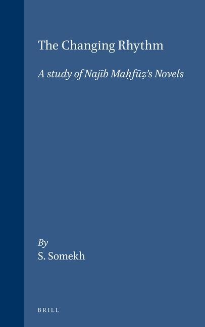 The Changing Rhythm: A Study of Naj&#299;b Mah&#803;f&#363;z&#803;'s Novels