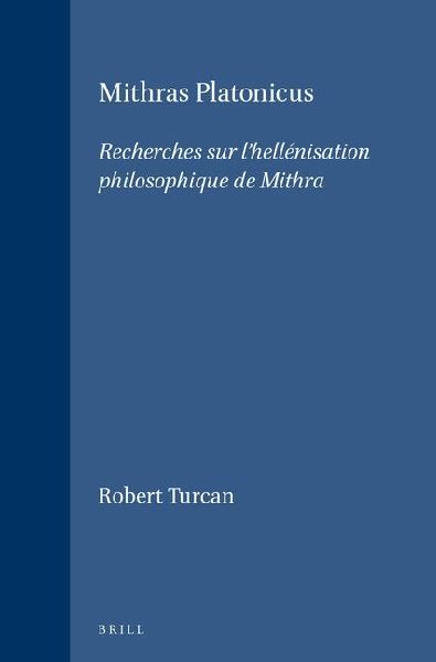 Mithras Platonicus: Recherches Sur l'Hellénisation Philosophique de Mithra