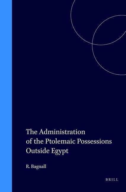 The Administration of the Ptolemaic Possessions Outside Egypt