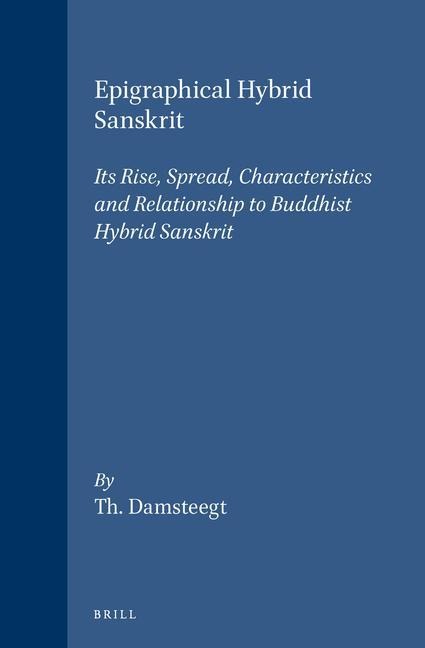 Epigraphical Hybrid Sanskrit: Its Rise, Spread, Characteristics and Relationship to Buddhist Hybrid Sanskrit
