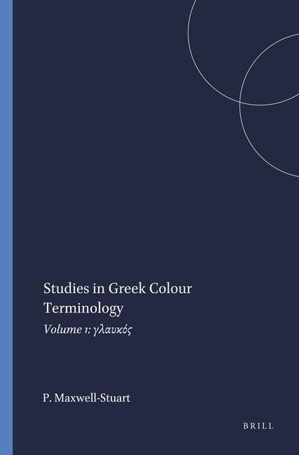 Studies in Greek Colour Terminology: Volume 1: &#947;&#955;&#945;&#965;&#954;&#972;&#962;
