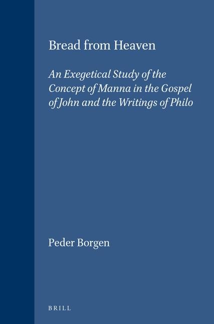 Bread from Heaven: An Exegetical Study of the Concept of Manna in the Gospel of John and the Writings of Philo