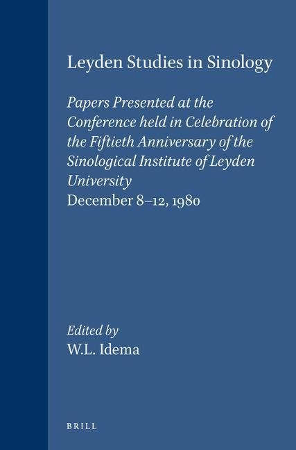 Leyden Studies in Sinology: Papers Presented at the Conference Held in Celebration of the Fiftieth Anniversary of the Sinological Institute of Leyden University, December 8-12, 1980