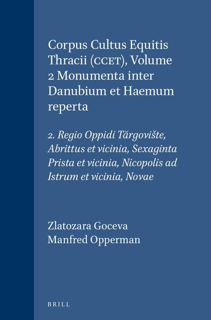 Corpus Cultus Equitis Thracii (Ccet), Volume 2 Monumenta Inter Danubium Et Haemum Reperta: 2. Regio Oppidi T&#259;rgoviste, Abrittus Et Vicinia, Sexaginta Prista Et Vicinia, Nicopolis AD Istrum Et Vicinia, Novae