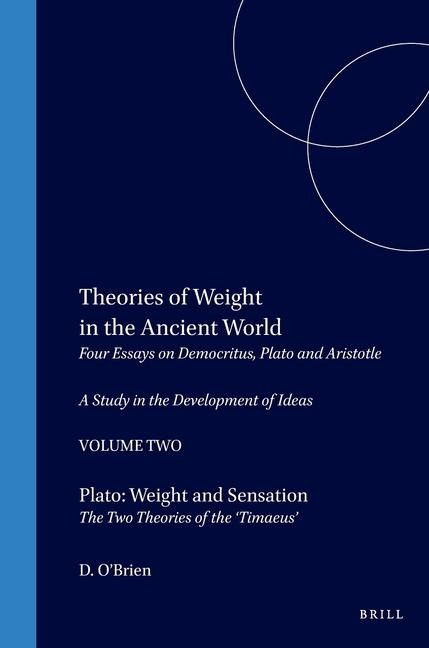 Theories of Weight in the Ancient World: Four Essays on Democritus, Plato and Aristotle. a Study in the Development of Ideas. 2. Plato: Weight and Sensation. the Two Theories of the 'Timaeus'