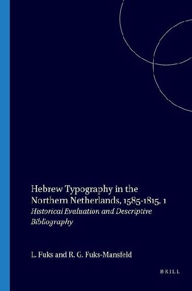 Hebrew Typography in the Northern Netherlands, 1585-1815, 1: Historical Evaluation and Descriptive Bibliography