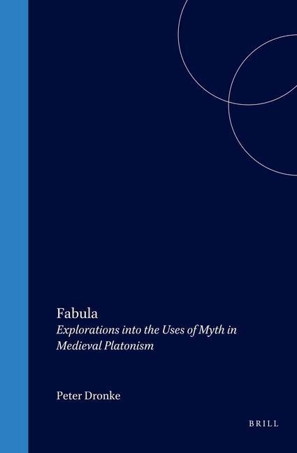 Fabula: Explorations Into the Uses of Myth in Medieval Platonism