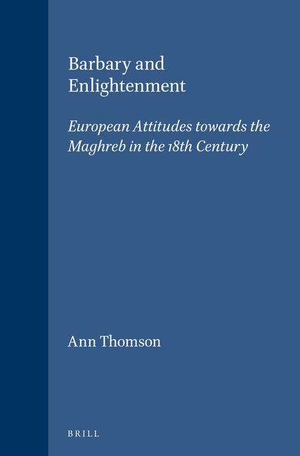 Barbary and Enlightenment: European Attitudes Towards the Maghreb in the 18th Century