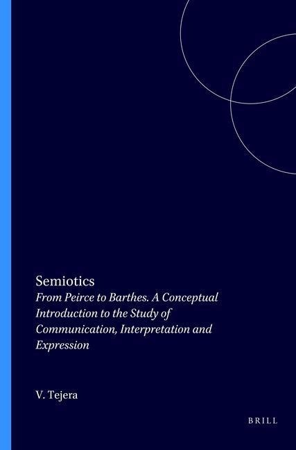 Semiotics: From Peirce to Barthes. a Conceptual Introduction to the Study of Communication, Interpretation and Expression