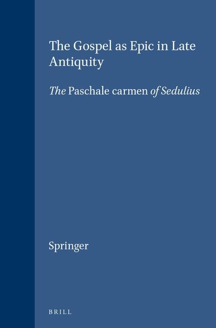 The Gospel as Epic in Late Antiquity: The Paschale Carmen of Sedulius