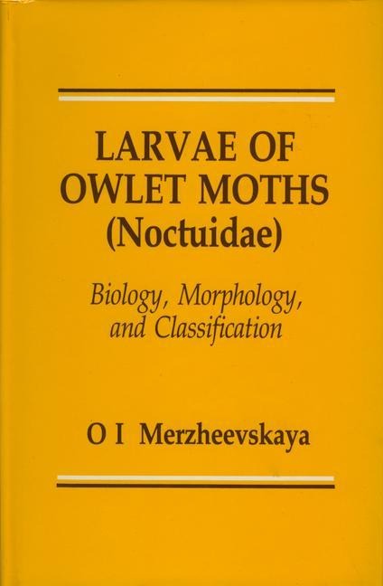 Larvae of Owlet Moths (Noctuidae): Biology, Morphology and Classification