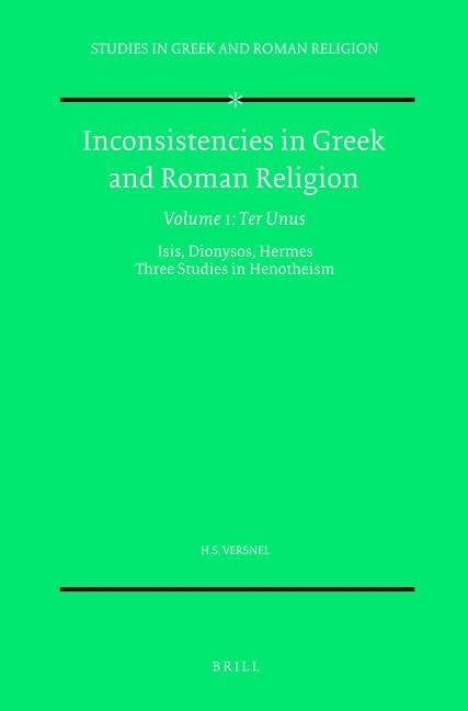Inconsistencies in Greek and Roman Religion, Volume 1: Ter Unus. Isis, Dionysos, Hermes. Three Studies in Henotheism
