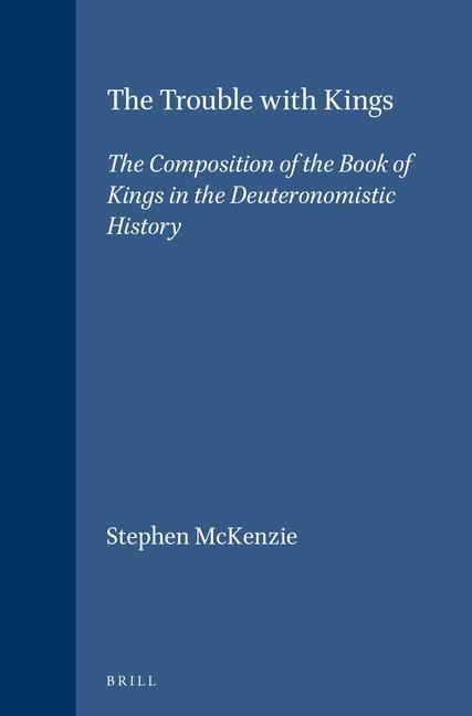 The Trouble with Kings: The Composition of the Book of Kings in the Deuteronomistic History