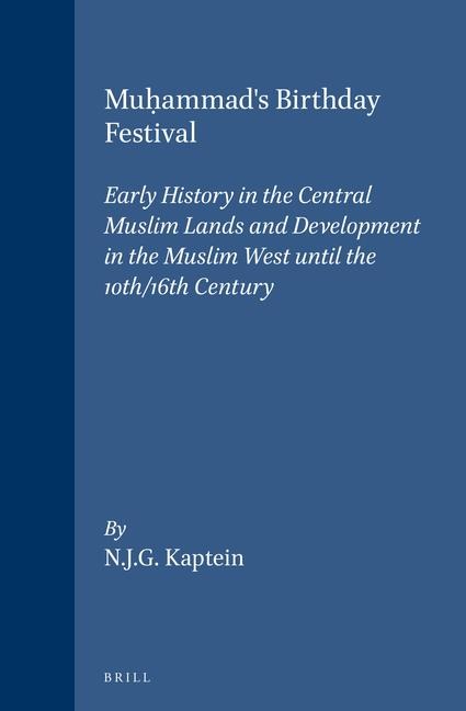 Muh&#803;ammad's Birthday Festival: Early History in the Central Muslim Lands and Development in the Muslim West Until the 10th/16th Century