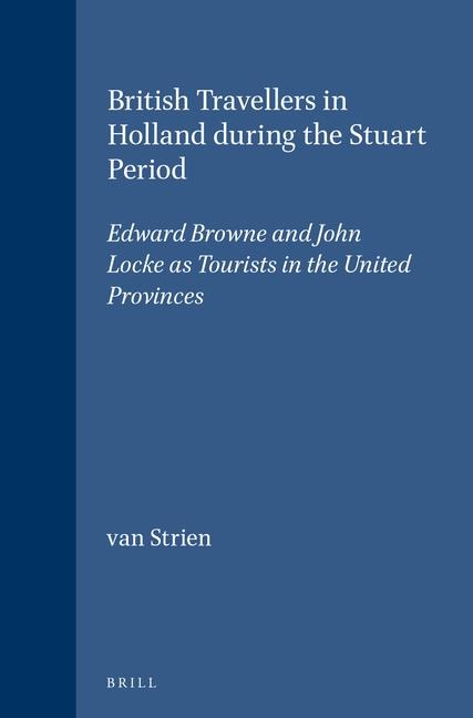 British Travellers in Holland During the Stuart Period: Edward Browne and John Locke as Tourists in the United Provinces