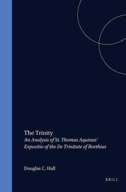 The Trinity: An Analysis of St. Thomas Aquinas' Expositio of the de Trinitate of Boethius