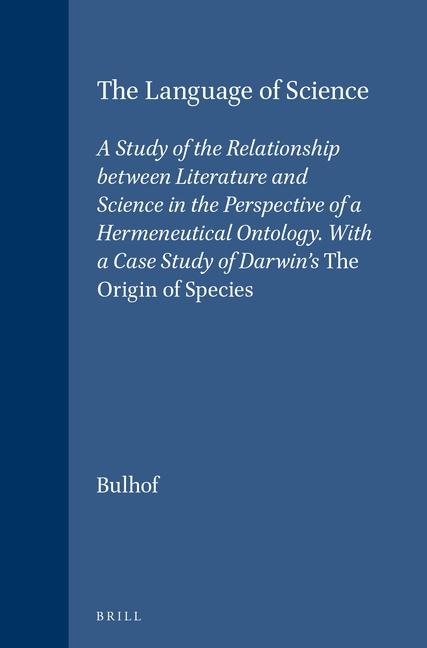 The Language of Science: A Study of the Relationship Between Literature and Science in the Perspective of a Hermeneutical Ontology. with a Case Study of Darwin's the Origin of Species