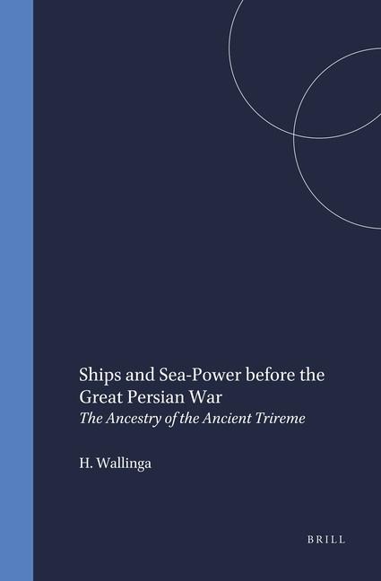 Ships and Sea-Power Before the Great Persian War: The Ancestry of the Ancient Trireme